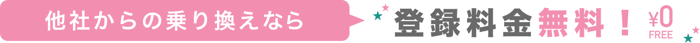 他社からの乗り換えなら登録料金無料！